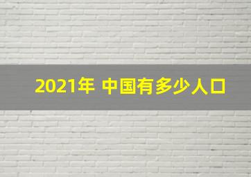 2021年 中国有多少人口